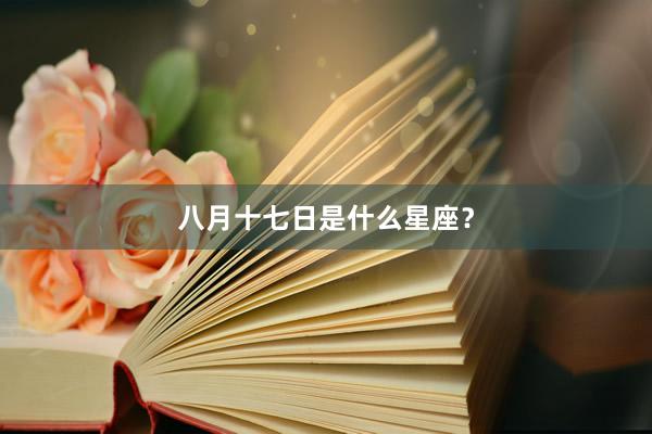 八月十七日是什么星座？